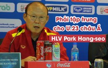 HLV Park Hang-seo: 'Việc quan trọng nhất bây giờ là vòng loại U.23 châu Á'