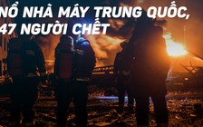 Khói lửa ngùn ngụt sau vụ nổ nhà máy Trung Quốc làm 47 người chết