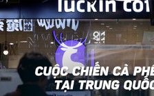 Luckin đối đầu Starbucks: khốc liệt cuộc chiến cà phê Trung Quốc - Mỹ