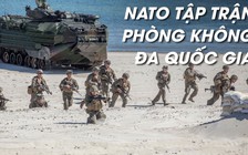 NATO rầm rộ tập trận phòng không lớn nhất ở châu Âu