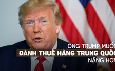 Ông Trump 'nếu có nghĩ lại thì cũng chỉ để tăng thêm thuế' lên hàng Trung Quốc