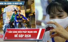 Bản tin Covid-19 ngày 8.6: Sẵn sàng biện pháp mạnh để dập dịch bệnh