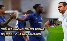 Trận đầu tiên Lampard dẫn dắt Chelsea diễn ra thế nào?