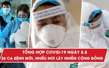 Tổng hợp tin Covid-19 ngày 8.8: Một ngày thêm 26 ca bệnh, thêm địa phương mới lây nhiễm cộng đồng