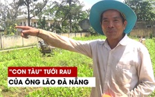 ‘Con tàu’ tưới rau có một không hai của lão nông Đà Nẵng