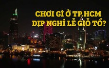 Nghỉ lễ Giỗ tổ, chơi gì ở TP.HCM?