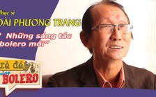 TRÀ ĐÁ CÙNG BOLERO số 29 – Nhạc sĩ Đài Phương Trang hát ca khúc mới của ông