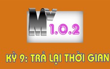 MV 102 - Kỳ 09: Trả lại thời gian