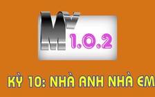 MV 1.0.2 - Kỳ 10: Nhà anh - Nhà em