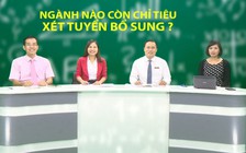 Tư vấn truyền hình trực tuyến: Ngành nào còn chỉ tiêu xét tuyển bổ sung?