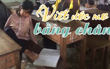 Nữ sinh tật nguyền viết chữ bằng chân ước mơ làm cô giáo