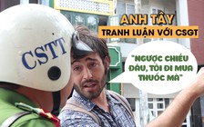 Bị phạt vì đi ngược chiều mua thuốc lá, anh Tây tranh luận với CSGT