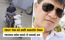 Truy tìm kẻ giết người tình trong hẻm nhỏ ở Nghệ An gây xôn xao dư luận