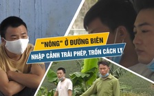 Lòng tham của những kẻ đưa người Trung Quốc vượt biên vào Việt Nam trốn cách ly Covid-19