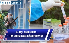 Bản tin Covid-19 ngày 1.2: Hà Nội, Bình Dương lây nhiễm cộng đồng phức tạp