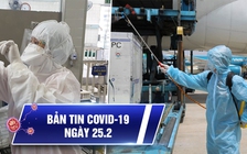 Bản tin Covid-19 hôm nay 25.2: Dốc sức cứu chữa cho bệnh nhân nguy kịch