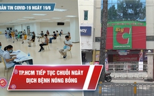 Bản tin Covid-19 ngày 19.6: TP.HCM nâng cao biện pháp phòng dịch bệnh