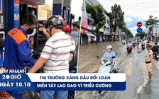 Xem nhanh 20h ngày 10.10: Thị trường xăng dầu TP.HCM rối loạn | Miền Tây lao đao vì triều cường