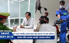 Xem nhanh 20h ngày 20.10: Kỷ luật nhiều lãnh đạo Bộ GD-ĐT, Đà Nẵng | Xăng dầu vẫn "nóng"