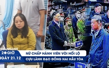 Xem nhanh 20H ngày 21.12: Chiêu trò vòi hối lộ của nữ chấp hành viên | Cựu lãnh đạo Đồng Nai hầu tòa