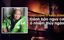 Vụ cháy công ty Rạng Đông: chuyên gia tiết lộ về độ độc hại của thủy ngân