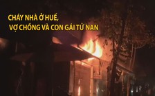 Tang thương vụ cháy nhà ở Huế khiến 3 người trong gia đình tử nạn