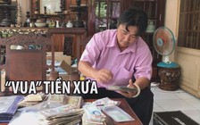 Bộ sưu tập độc đáo của “vua” tiền xưa