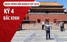 Ký sự World Cup | Kỳ 4 | Trạm Bắc Kinh trong hành trình TP.HCM - Moscow