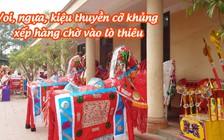 Voi, ngựa, kiệu thuyền cỡ khủng xếp hàng chờ vào lò thiêu