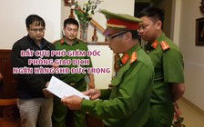 Bắt giam cựu phó giám đốc phòng giao dịch ngân hàng SHB Đức Trọng