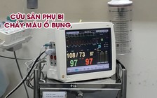 Sản phụ bị chảy máu ổ bụng, đe dọa tính mạng mẹ và bé
