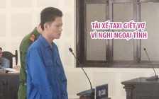 Tài xế taxi giết vợ vì nghi ngoại tình, lãnh 8 năm tù