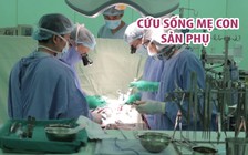 Cứu sống mẹ con sản phụ trong tình trạng có thể tử vong bất cứ lúc nào