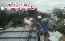 Hàng loạt nhà cửa, ki ốt ở Tiền Giang đổ sập, tốc mái do mưa lớn, lốc xoáy