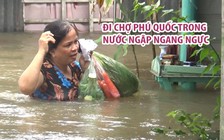 Bà nội trợ đảo Phú Quốc đi chợ giữa biển nước ngập ngang ngực