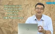 [ÔN THI THPT QUỐC GIA 2020] MÔN LỊCH SỬ Chuyên đề 2 - Chiến tranh lạnh