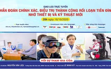 TRỰC TUYẾN: Chẩn đoán chính xác, điều trị thành công rối loạn tiền đình nhờ thiết bị và kỹ thuật mới