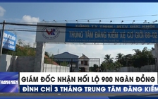 Đình chỉ Trung tâm Đăng kiểm vì giám đốc nhận hối lộ 900 ngàn đồng