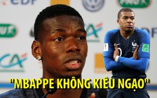 Pogba: "Mbappe có tham vọng nhưng không kiêu ngạo"