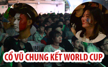 Đa chiều cảm xúc khi cổ vũ chung kết World Cup