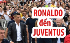 Ronaldo đến Juventus trong sự chào đóng nồng nhiệt