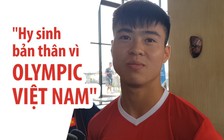 Duy Mạnh: 'Chúng tôi hy sinh cả bản thân vì Olympic Việt Nam'