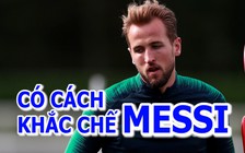 Kane chỉ ra phương án vô hiệu hóa Barcelona và Messi