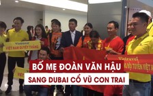 Bố mẹ Đoàn Văn Hậu sang Dubai cổ vũ con trai đấu Nhật Bản