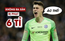 Thủ môn Chelsea mất 6 tỉ đồng vì chống lệnh thay người