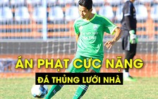 Án phạt nặng cho hậu vệ tự đá thủng lưới nhà của Cần Thơ