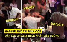 Hazard 'múa cột', dàn sao Chelsea nhún nhảy điên cuồng hậu vô địch