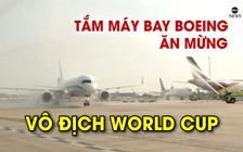 Chưa từng thấy, tắm máy bay Boeing ăn mừng vô địch World Cup