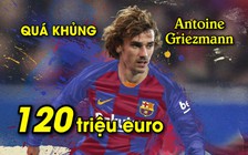 Quá khủng, 120 triệu euro để đưa Griezmann cập bến Barcelona