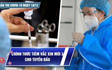 Bản tin Covid-19 ngày 10.12: Cả nước 14.839 ca | Bắt đầu tiêm vắc xin mũi 3